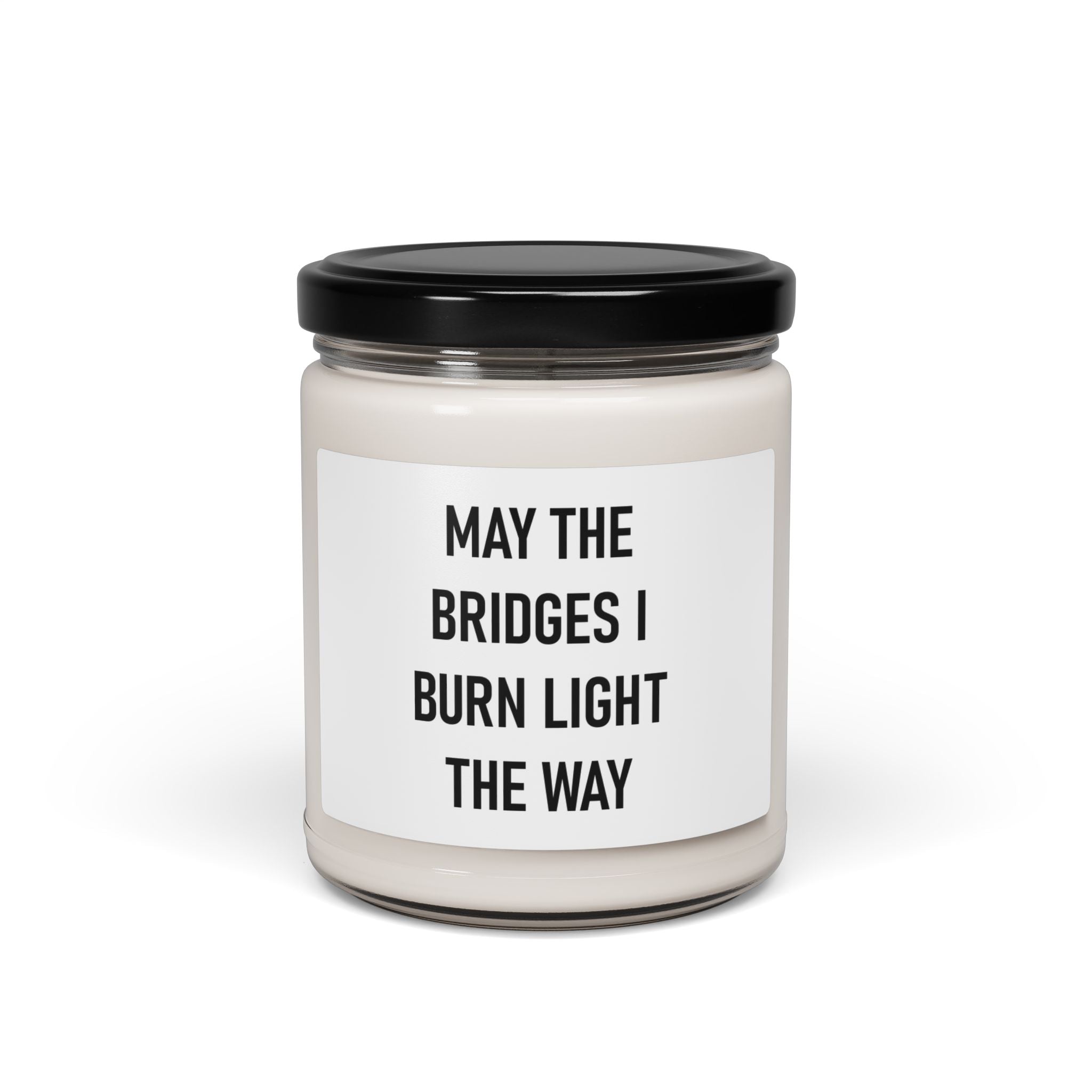 May the bridges I burn light the way